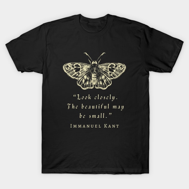 Immanuel Kant  portrait and quote: Look closely, the beautiful may be small. T-Shirt by artbleed